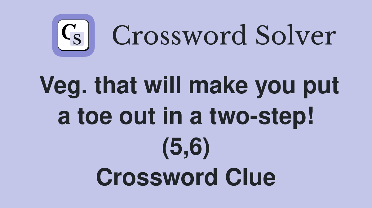 Veg. that will make you put a toe out in a twostep! (5,6) Crossword Clue Answers Crossword
